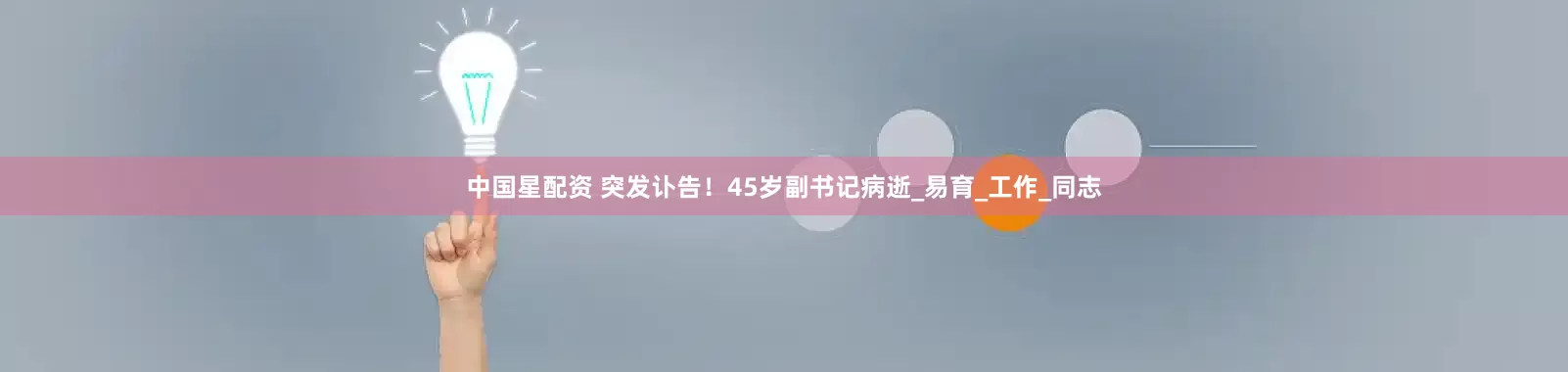 中国星配资 突发讣告！45岁副书记病逝_易育_工作_同志