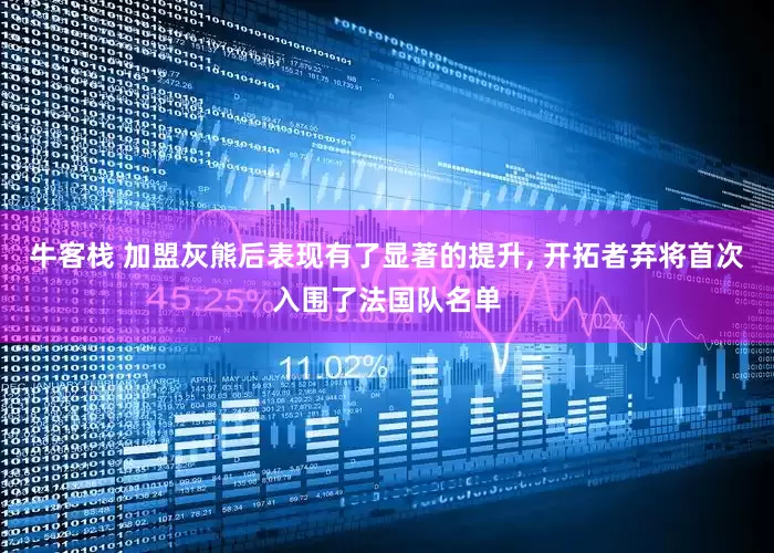 牛客栈 加盟灰熊后表现有了显著的提升, 开拓者弃将首次入围了法国队名单