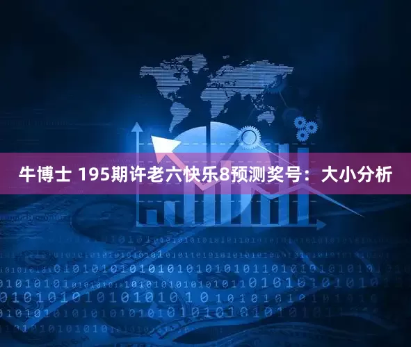 牛博士 195期许老六快乐8预测奖号：大小分析